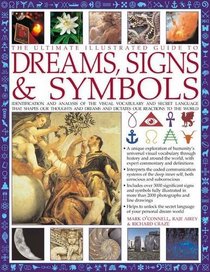 The Ultimate Illustrated Guide to Dreams Signs & Symbols: Identification and analysis of the visual vocabulary and secret language that shapes our ... and dictates our reactions to the world