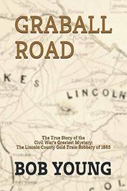 GRABALL ROAD: The Story of the Great Lincoln County Gold Train Robbery of 1865