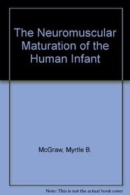 The Neuromuscular Maturation of the Human Infant
