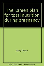 The Kamen plan for total nutrition during pregnancy