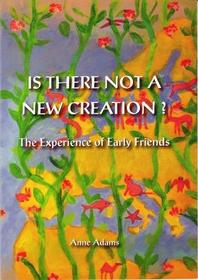 Is There Not a New Creation?: The Experience of Early Friends