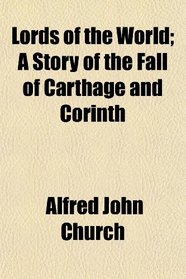 Lords of the World; A Story of the Fall of Carthage and Corinth