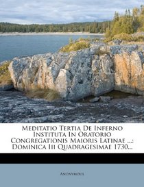 Meditatio Tertia de Inferno Instituta in Oratorio Congregationis Maioris Latinae ...: Dominica III Quadragesimae 1730...
