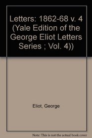 George Eliot: 1862 1868 (Yale Edition of the George Eliot Letters Series ; Vol. 4)) (v. 4)