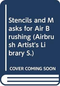 STENCILS AND MASKS FOR AIR BRUSHING (AIRBRUSH ARTIST'S LIBRARY)