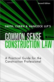Smith, Currie  Hancock's LLP's Common Sense Construction Law: A Practical Guide for the Construction Professional, 2nd Edition
