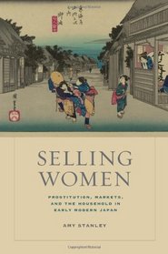 Selling Women: Prostitution, Markets, and the Household in Early Modern Japan (Asia: Local Studies / Global Themes)