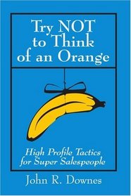 Try Not To Think of an Orange: High Profile Tactics for Super Salespeople