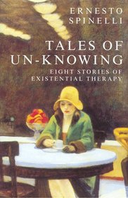 Tales of Un-Knowing: Eight Stories of Existential Therapy