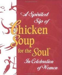 Spirited Sip Of Chicken Soup For The Soul : In Celebration of Women (Chicken Soup for the Soul (Mini))