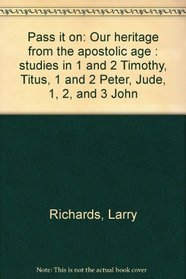 Pass it on: Our heritage from the apostolic age : studies in 1 and 2 Timothy, Titus, 1 and 2 Peter, Jude, 1, 2, and 3 John