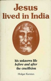 Jesus Lived in India: His Unknown Life Before and After Crucifixion