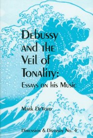 Debussy and the Veil of Tonality: Essays on His Music (Dimension & Diversity, No. 4,)
