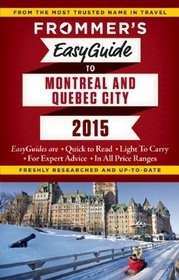 Frommer's EasyGuide to Montreal and Quebec City 2015 (Frommer's Easyguide to Montreal & Quebec City)