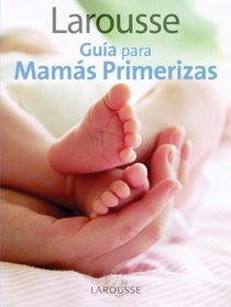 Larousse Guia para  Mamas Primerizas: Larousse Guide for First-Time Mothers (Spanish Edition)