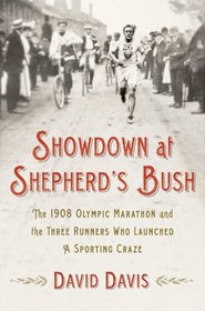 Showdown at Shepherd's Bush: The 1908 Olympic Marathon and the Three Runners Who Launched a Sporting Craze