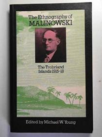 The Ethnoraphy of Malinowski:The Trobriand Islands 1915 - 18