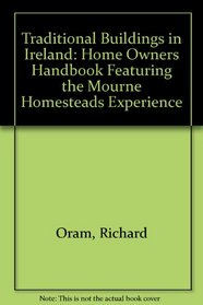 Traditional Buildings in Ireland: Home Owners Handbook Featuring the Mourne Homesteads Experience