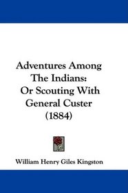 Adventures Among The Indians: Or Scouting With General Custer (1884)