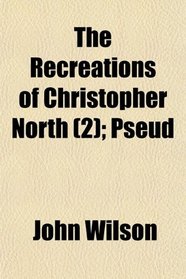 The Recreations of Christopher North (2); Pseud
