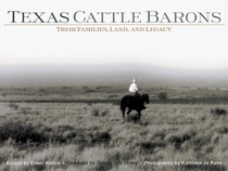 Texas Cattle Barons: Their Families, Land & Legacy