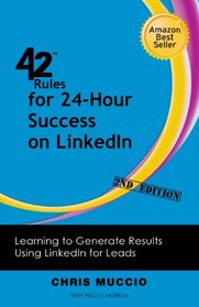 42 Rules for 24-Hour Success on Linkedin (2nd Edition): Learning to Generate Results Using Linkedin for Leads