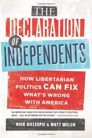 The Declaration of Independents: How Libertarian Politics Can Fix What's Wrong with America