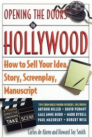 Opening the Doors to Hollywood : How to Sell Your Idea, Story, Screenplay, Manuscript