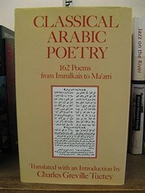 Classical Arabic Poetry : 162 Poems from Imrulkais to Ma'Arri