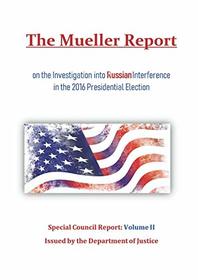 Mueller Report: on the Investigation into Russian Collusion in the 2016 Presidential Election