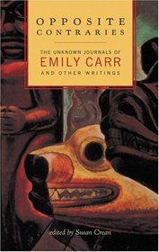 Opposite Contraries: The Unknown Journals of Emily Carr and Other Writings