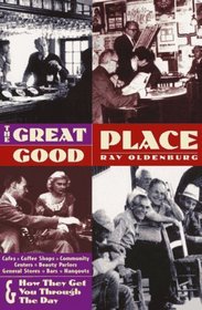 The Great Good Place: Cafes, Coffee Shops, Community Centers, Beauty Parlors, General Stores, Bars, Hangouts and How They Get You Through the Day