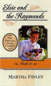 Elsie at the Raymonds: Book 15 (The Original Elsie Classics Series Volume 15)