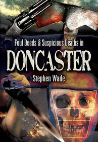 Foul Deeds and Suspicious Deaths in and Around Doncaster