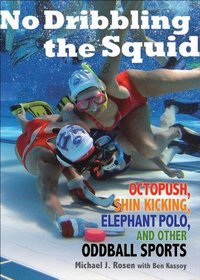 No Dribbling the Squid: Octopush, Shin Kicking, Elephant Polo, and Other Oddball Sports