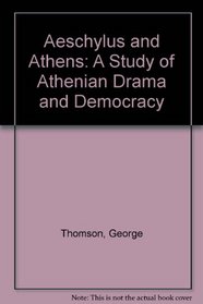 Aeschylus and Athens: A Study of Athenian Drama and Democracy