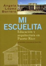 Mi Escuelita/ My Little School: Educacion Y Arquitectura En Puerto Rico/ Education And Architecture in Puerto Rico (Spanish Edition)