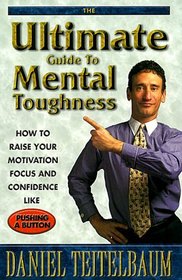 Ultimate Guide to Mental Toughness: How to Raise Your Motivation, Focus and Confidence Like Pushing a Button