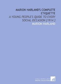 Marion Harland's Complete Etiquette: A Young People's Quide to Every Social Occasion [1914 ]