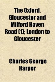 The Oxford, Gloucester and Milford Haven Road (1); London to Gloucester