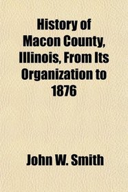 History of Macon County, Illinois, From Its Organization to 1876