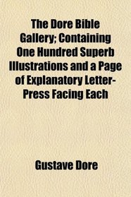 The Dor Bible Gallery; Containing One Hundred Superb Illustrations and a Page of Explanatory Letter-Press Facing Each