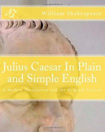 Julius Caesar In Plain and Simple English: A Modern Translation and the Original Version
