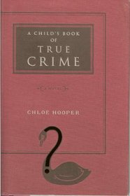 A Child's Book of True Crime : A Novel