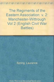 The Regiments of the Eastern Association: v. 2 (English Civil War Battles) (Vol 2)