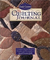 My Quilting Journal: A Quilter's Memory Book for Thoughts and Photographs of Favorite Quilts