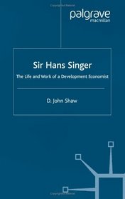 Sir Hans W. Singer: The Life and Work of a Development Economist
