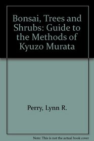 BONSAI: TREES AND SHRUBS - A Guide to the Methods of Kyuzo Murata