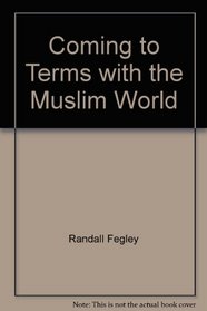 Coming to Terms with the Muslim World