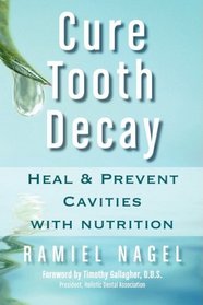 Cure Tooth Decay: Heal and Prevent Cavities with Nutrition (First Edition)
